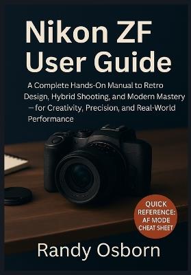 Nikon ZF User Guide: A Complete Hands-On Manual to Retro Design, Hybrid Shooting, and Modern Mastery - for Creativity, Precision, and Real-World Performance - Randy Osborn - cover