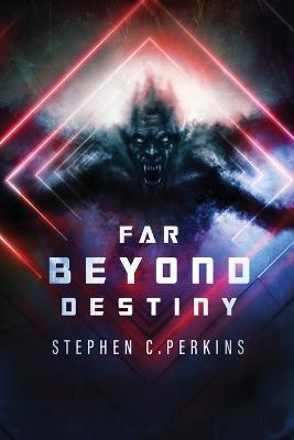 Far Beyond Destiny: Supernatural science fiction suspense thriller - Stephen Perkins - cover