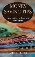 Money Saving Tips: How to Spend Less and Save More - Anthony Ekanem - cover