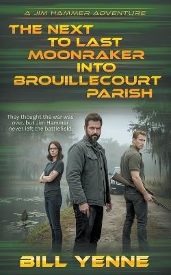 The Next to Last Moonraker into Brouillecourt Parish: An Action Adventure Thriller - Bill Yenne - cover