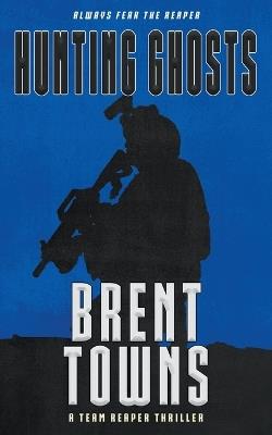 Hunting Ghosts: A Team Reaper Thriller - Brent Towns - cover