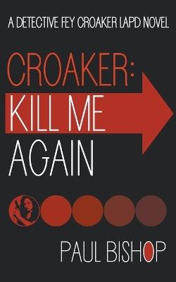Croaker: Kill Me Again: A LAPD Detective Novel - Paul Bishop - cover