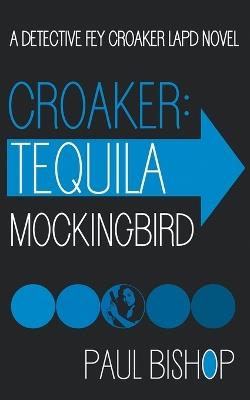 Croaker: Tequila Mockingbird: An LAPD Detective Novel - Paul Bishop - cover