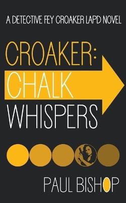 Croaker: Chalk Whispers: An LAPD Detective Novel - Paul Bishop - cover