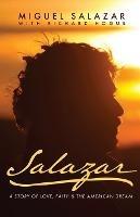 Salazar: A Story of Love, Faith & the American Dream - Miguel Salazar,Richard Hogue - cover
