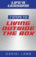 Life's Lessons: 7 Steps to Living Outside the Box - Daniel Lamb - cover