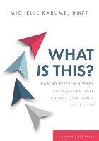 What Is This?: Finding Direction When Life's Storms Leave You and Your Family Speechless - Michelle Karume - cover