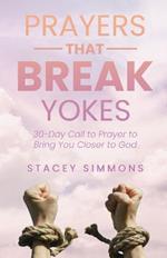 Prayers that Break Yokes: 30-Day Call to Prayer to Bring You Closer to God
