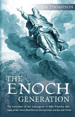 The Enoch Generation: The Generation of the Convergence of Bible Prophecy with Signs of the Times That Point to the Last Days and the End Times - Jim Thompson - cover