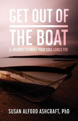 Get Out of the Boat: A Journey to What Your Soul Longs For - Susan Alford Ashcraft - cover