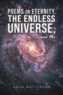 Poems on Eternity, the Endless Universe, and Me - John Watterson - cover