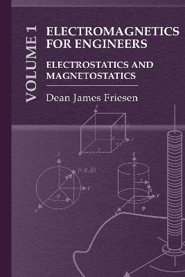Electromagnetics for Practicing Engineers Vol. 1: Electrostatics and Magnetostatics - Dean Friesen - cover