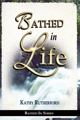 Bathed in Life - Kathy Rutherford - cover