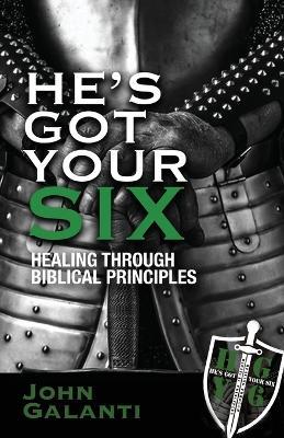 He's Got Your Six: Healing Through Biblical Principles - John Galanti - cover
