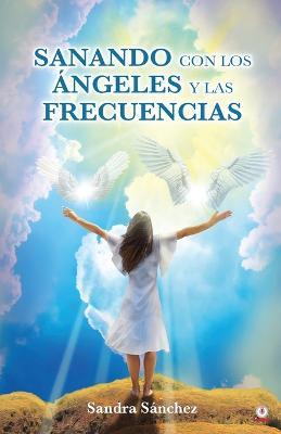 Sanando con los Angeles y las frecuencias - Sandra Sanchez - cover