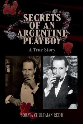 Secrets of an Argentine Playboy: A True Story - Soraya Chulfaian Redd - cover