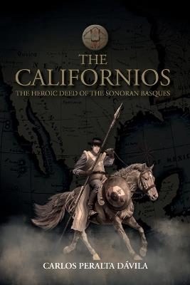 The Californios: The Heroic Deed Of The Sonoran Basques - Carlos Peralta D?vila - cover