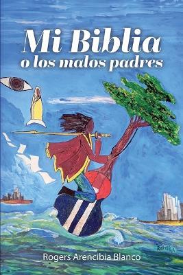 Mi Biblia o los malos padres - Rogers Arencibia Blanco - cover