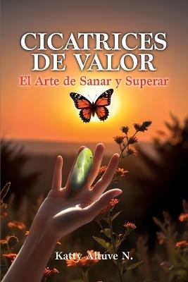 Cicatrices De Valor: El Arte de Sanar y Superar - Katty Altuve N - cover