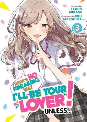 There's No Freaking Way I'll be Your Lover! Unless... (Light Novel) Vol. 3 - Teren Mikami - cover