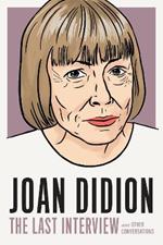 Joan Didion: The Last Interview: AND OTHER CONVERSATIONS