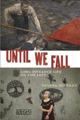 Until We Fall: Long Distance Life on the Left - Helena Sheehan - cover