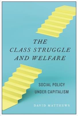 The Class Struggle and Welfare: Social Policy Under Capitalism - David Matthews - cover