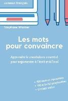 Les mots pour convaincre: Le vocabulaire essentiel pour argumenter a l'ecrit et a l'oral - Stephane Wattier - cover