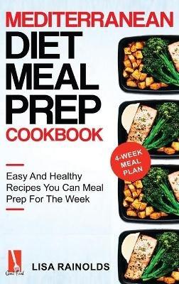 Mediterranean Diet Meal Prep Cookbook: Easy And Healthy Recipes You Can Meal Prep For The Week - Lisa Rainolds - cover