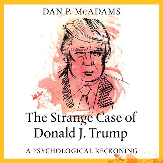 The Strange Case of Donald J. Trump