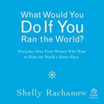 What Would You Do If You Ran the World?