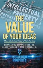 The Value of Your Idea$: Make Intellectual Property Work for You