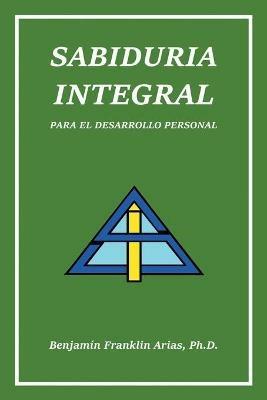 Sabiduria Integral: Para El Desarrollo Personal - Benjamin Franklin Arias - cover