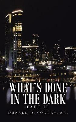 What's Done in the Dark: Part Ii - Donald D Conley - cover