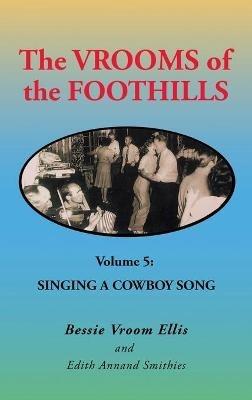The Vrooms of the Foothills Volume 5: Singing a Cowboy Song - Bessie Vroom Ellis,Edith Annand Smithies - cover