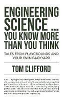 Libro in inglese Engineering Science ... You Know More Than You Think: Tales from Playgrounds and Your Own Backyard  - Tom Clifford