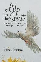 Life in the Spirit: Reflecting on the Work of the Holy Spirit in Our Lives - Steve Langford - cover