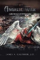 The Angelic War: Armageddon - James A Gauthier - cover