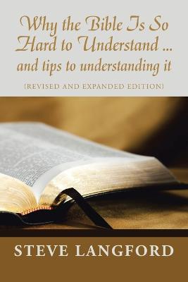 Why the Bible Is so Hard to Understand ... and Tips to Understanding It: (Revised and Expanded Edition) - Steve Langford - cover