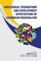 Ideological Foundations and Development Expectations of Caribbean Regionalism - Myrtle Chuck-A-Sang - cover
