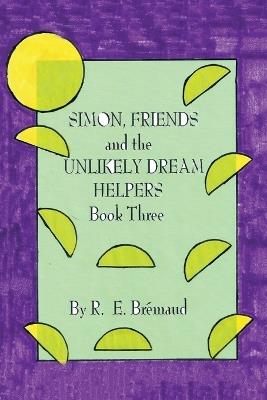 Simon, Friends and the Unlikely Dream Helpers: Book Three - R E Brémaud - cover