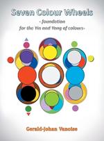 Seven Colour Wheels: Foundation for the Yin and Yang of Colours
