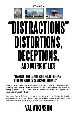 "DISTRACTIONS" DISTORTIONS, DECEPTIONS, and Outright LIES: "Diversions that keep the South Red, Poor People Poor, and Plutocrats & Oligarchs in Power" - Val Atkinson - cover