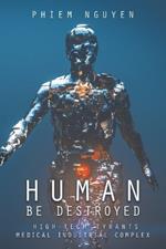 Human Be Destroyed: High-Tech Tyrants Medical Industrial Complex