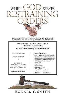 When God Serves Restraining Orders: Barred From Going Back To Church - Ronald F Smith - cover