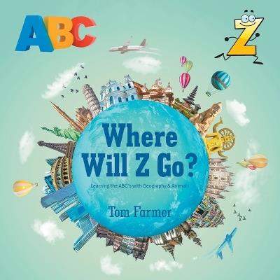 Where Will Z Go?: Learning the ABC's with Geography & Animals - Tom Farmer - cover