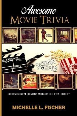 Awesome Movie Trivia Book: Interesting Movie Questions And Facts Of The 21st Century - Michelle L Fischer - cover