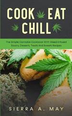 Cook, Eat, Chill: The Simple Cannabis Cookbook With Weed-Infused Savory, Desserts, Treats And Sweets Recipes
