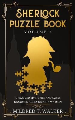 Sherlock Puzzle Book (Volume 4): Unsolved Mysteries And Cases Documented By Dr John Watson - Mildred T Walker - cover