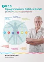 Riprogrammazione Dietetica Globale. Manuale pratico per riacquistare il peso forma e normalizzare i valori ematici